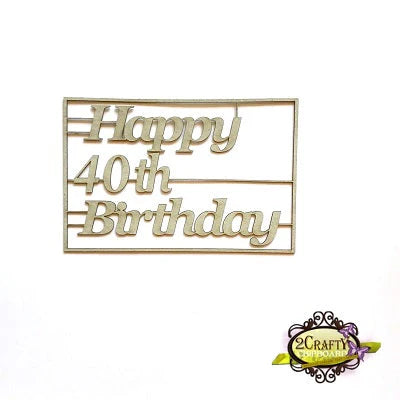2CRAFTY CHIPBOARD HAPPY 40TH  BIRTHDAY